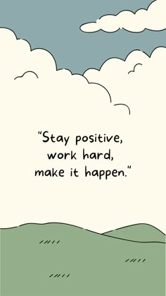 a cartoon drawing with the words stay positive, work hard, make it happen and clouds in