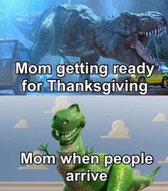 a dinosaur with the caption mom getting ready for thanksgiving, mom when people arrive