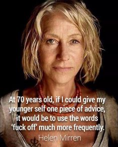 an older woman with short hair and a quote on her face that says, at 70 years old, if i could give my younger self one piece of advice, it would be to use the words