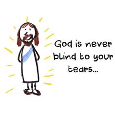 a drawing of jesus with the words god is never blind to your tears