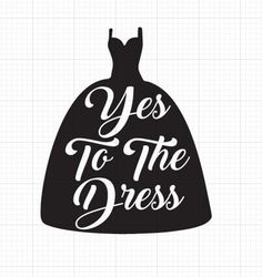 a black dress with the words yes to the dress on it