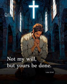 a man kneeling down in front of a cross with the words not my will, but yours be done