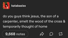 a tweet with the caption that reads, do you guys think jesus, the son of a carpenter, smell the wood of the cross & temporary thought of home