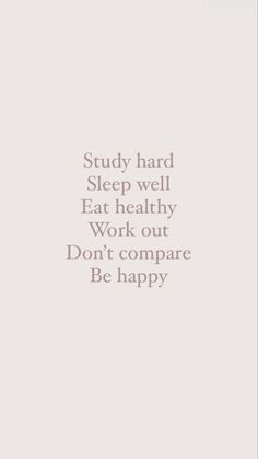 a white wall with words on it that say, study hard sleep well eat healthy work out don't compare be happy