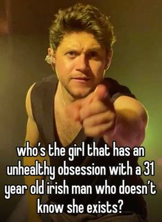 a man pointing his finger at the camera and saying who's the girl that has an unhealthy possession with a 31 year old irish man who doesn't know he