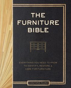 the furniture bible everything you need to know to identify, restore, and care for furniture