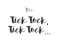 a black and white quote that says, tick tock, tick toe