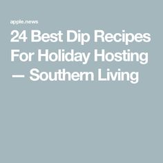 the words 24 best dip recipes for holiday hosting southern living on top of a blue background