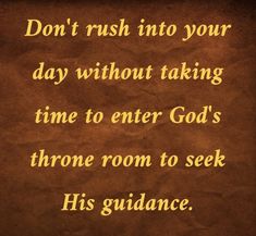 a brown paper with the words don't rush into your day without taking time to enter god's throne room to seek his guidance