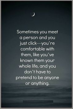 a quote that reads sometimes you meet a person and you just click - you're comfortable