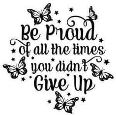 the phrase be proud of all the times you didn't give up with butterflies