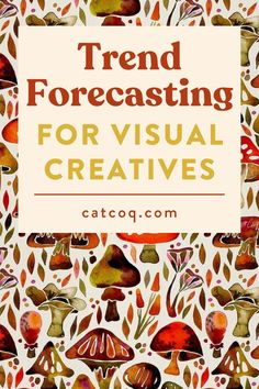 the words trend forecasting for visual creatives are in front of an image of mushrooms