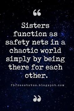 the words sisters function as safety nets in a chaotic world simply by being there for each other