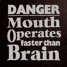 the words danger mouth operates faster than brain on a brown background with white lettering that reads,'danger mouth operates faster than brain '