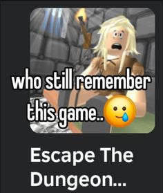 the text reads, who still remembers this game escape the dungeon