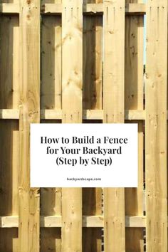 a wooden fence with the words how to build a fence for your backyard step by step