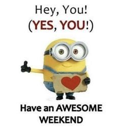 a minion holding a heart with the words hey you yes, you have an awesome weekend