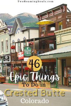 an old town with mountains in the background and text overlay that reads 46 epic things to do in crested butte, colorado