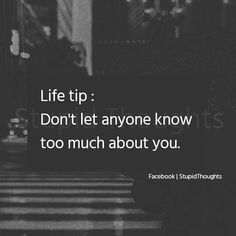 a black and white photo with the words life tip don't let anyone know too much about you