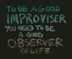 the words to be a good imppoiser you need to be a god observer