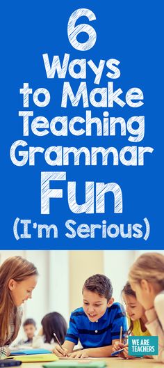 the text 6 ways to make teaching grammar fun i'm serious