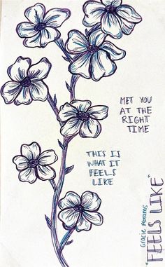 an ink drawing of flowers with the words, let you met the right time that it feels like