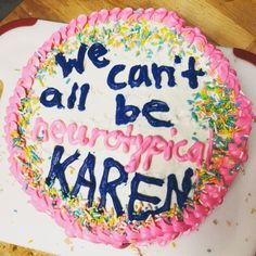 a birthday cake with sprinkles and the words we can't all be neuropicd by karen