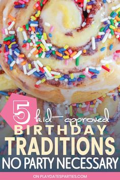 a birthday cake with sprinkles on it and the words, 5 kid - approved birthday traditions no party necessary