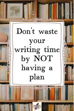 a book shelf filled with books and a sign that says don't waste your writing time by not having a plan