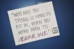 a sign posted on the wall that says, why are you trying so hard to fit in when you were born to stand out?