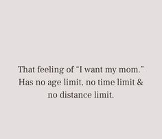 a quote that reads, that feeling of i want my mom has no age limit, no time limit & no distance limit