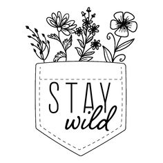 a black and white drawing of flowers in a pocket that says stay wild