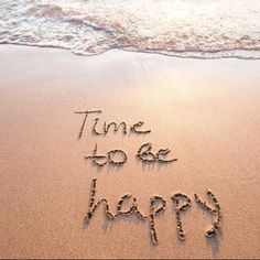 the words time to be happy written in the sand