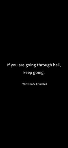 a black and white photo with the quote if you are going through hell, keep going