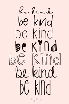 a handwritten quote with the words be kind, be kind and be kind on it