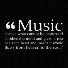 a quote that says, 6 music speaks what cannot be exposed soothes the mind and gives it rest heals the heart and makes it whole flows from heaven to the soul