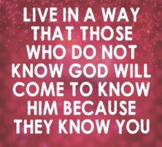 a quote that reads, live in a way that those who do not know god will come to know him because they know you