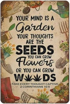 a sign that says, your mind is a garden your thoughts are the seeds flowers or you