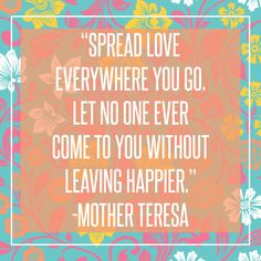 a quote that reads spread love everywhere you go let no one ever come to you without leaving