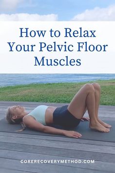 a woman laying on the ground with text overlay reading how to relax your pelvic floor muscles