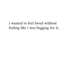 the words i wanted to feel loved without feeling like i was begging for it