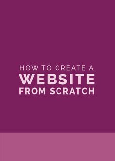 the words how to create a website from scratch on a purple background with white text