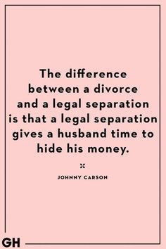 a quote from johnny carr about the differences between a divore and a legal separation is that a legal separation gives a husband time to hide his money