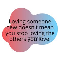 a quote that says loving someone new doesn't mean you stop loving the others you love