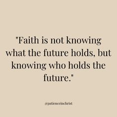 a quote that reads, faith is not known what the future holds, but knows who holds