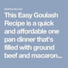 the text reads, this easy goulash recipe is a quick and affordable one pan dinner that's filled with ground beef and macaron