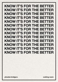 a black and white poster with the words know it's for the better know it's for the better