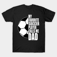 a black shirt that says my favorite soccer player calls me dad