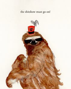 a drawing of a slotty bear wearing a red hat and sunglasses with the caption, the shitshow must go on