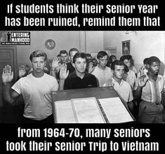 black and white photo of men in front of a desk with text that reads, if students think their senior year has been ruined, remind them that from 1950 - 70 many seniors took the senior trip to vietnam